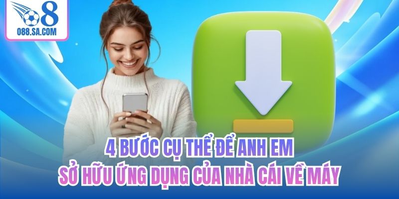 4 bước cụ thể để anh em sở hữu ứng dụng của nhà cái về máy
