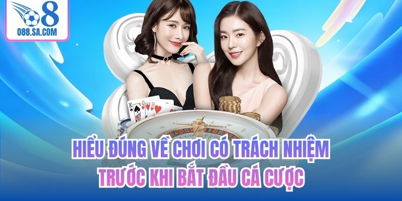 Hiểu đúng về chơi có trách nhiệm trước khi bắt đầu cá cược