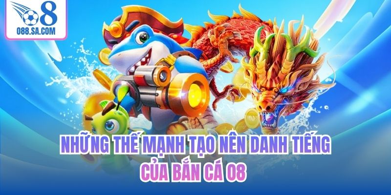 Những thế mạnh tạo nên danh tiếng của Bắn cá O8
