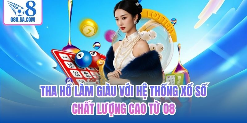 Tha hồ làm giàu với hệ thống xổ số chất lượng cao từ O8