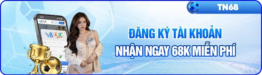 đăng ký hội viên nhận 68k